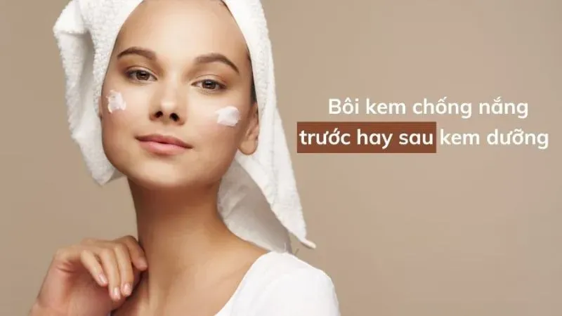 Bôi kem chống nắng trước hay sau kem dưỡng ẩm?