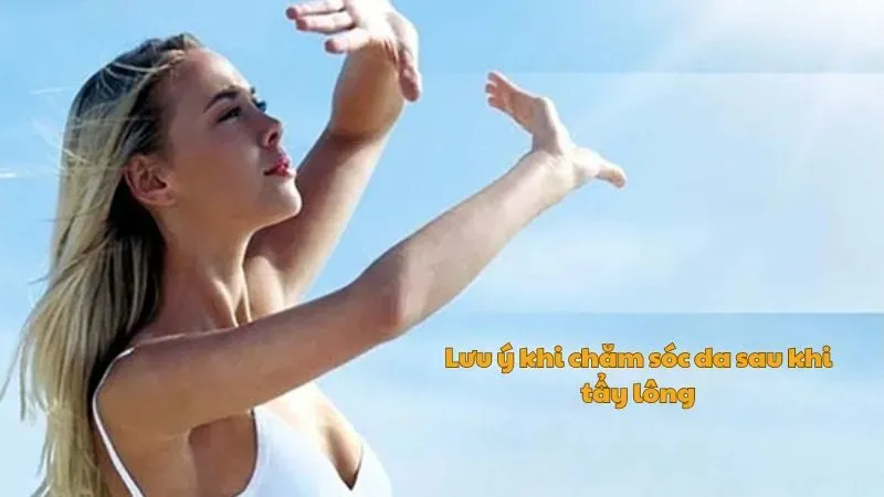Lưu ý khi chăm sóc da sau khi tẩy lông