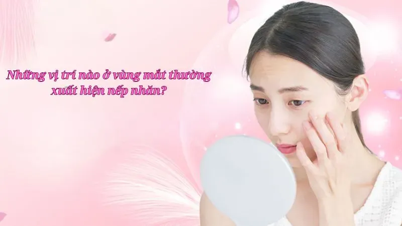 Những vị trí nào ở vùng mắt thường xuất hiện nếp nhăn?