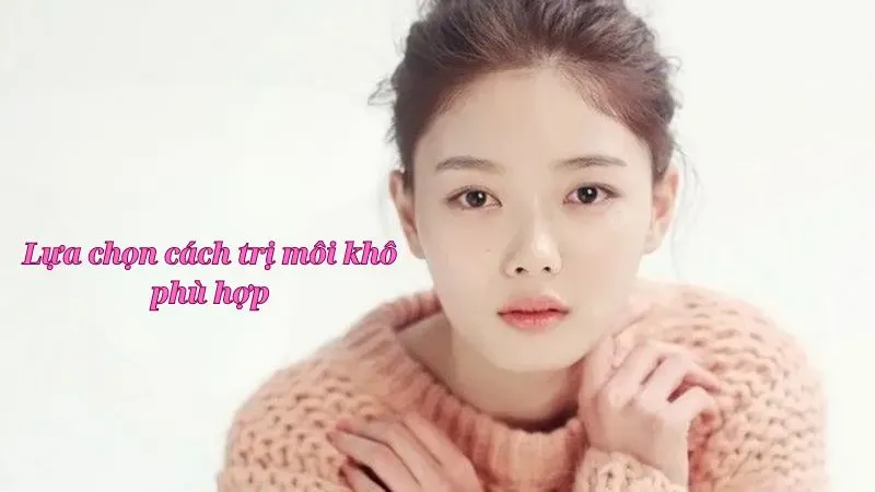 Lựa chọn cách trị môi khô phù hợp