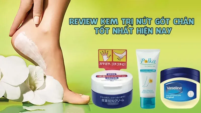 Những loại kem trị nứt gót chân được ưa chuộng nhất hiện nay