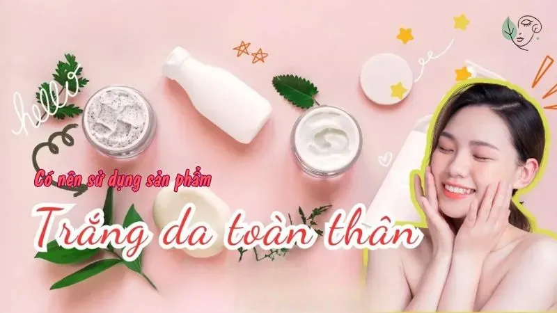 Có nên sử dụng sản phẩm trắng da toàn thân?