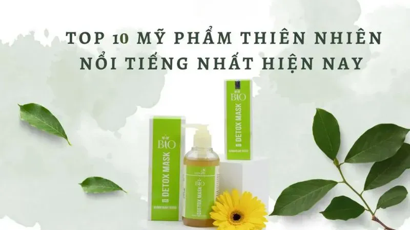 Top 10 mỹ phẩm dưỡng da thiên nhiên nổi tiếng nhất hiện nay