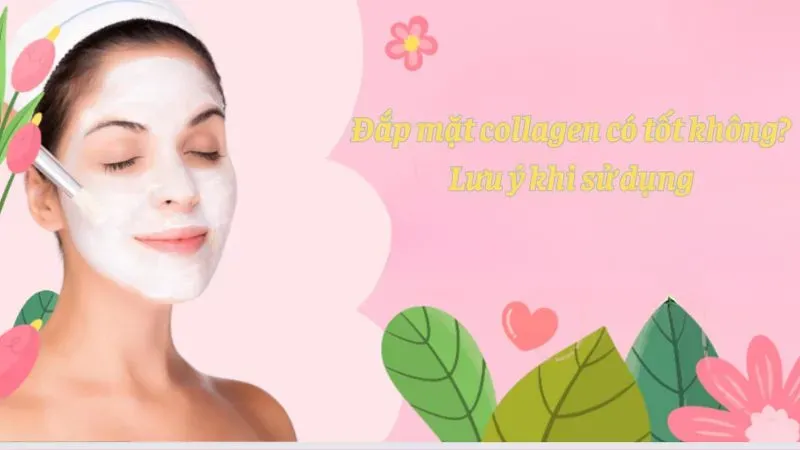 Đắp mặt collagen có tốt không? Lưu ý khi sử dụng