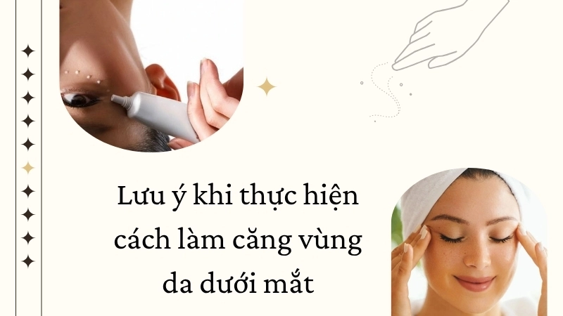 Lưu ý khi thực hiện cách làm căng vùng da dưới mắt