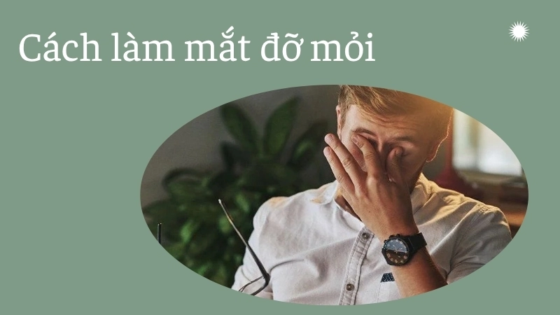 Cách làm mắt đỡ mỏi tại nhà đơn giản, hiệu quả