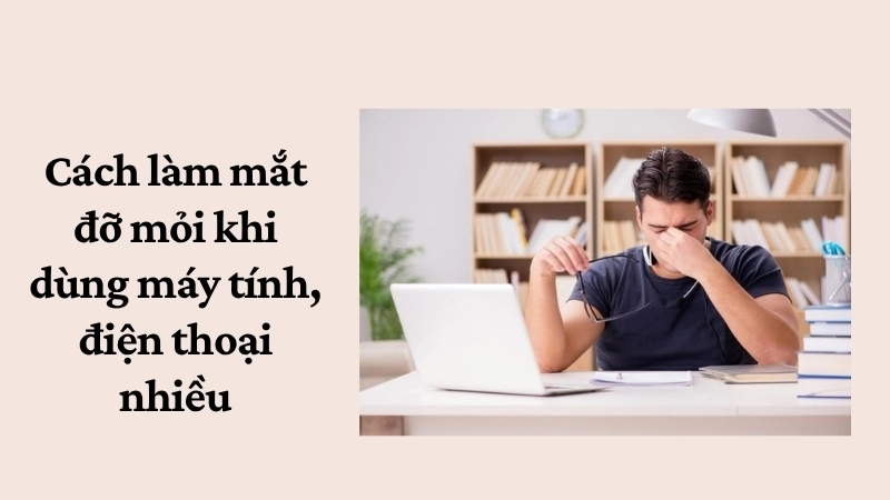 Cách làm mắt đỡ mỏi khi dùng máy tính, điện thoại nhiều