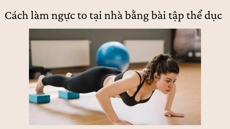 Cách làm ngực to tại nhà bằng bài tập thể dục