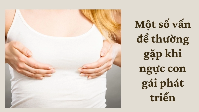 Một số vấn đề thường gặp khi ngực con gái phát triển