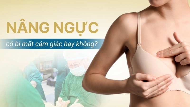 Làm ngực có bị mất cảm giác không?