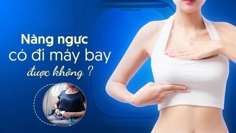 Làm ngực có đi máy bay được không?