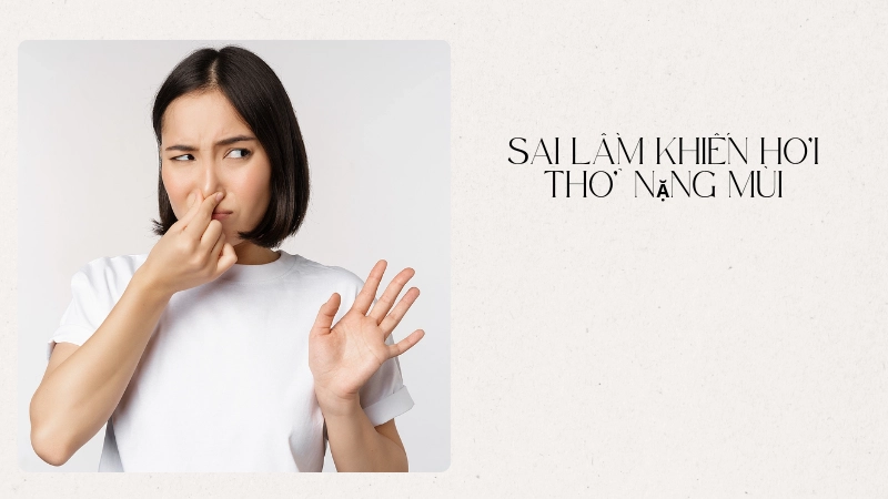 Sai lầm phổ biến làm hơi thở nặng mùi